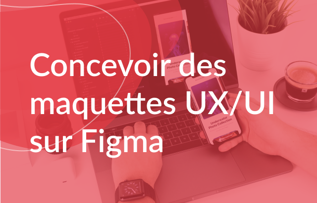 Formation Figma : concevoir des maquettes UX/UI sur Figma