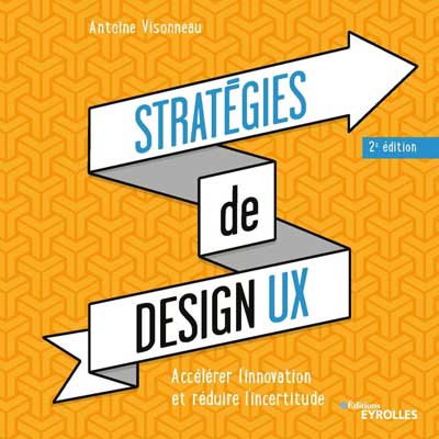 Stratégies de design UX - Accélérer l'innovation et réduire l'incertitude - Antoine Visonneau