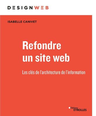 Refondre un site web: Les clés de l'architecture de l'information - Isabelle Canivet