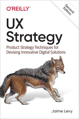 Ux Strategy : Product Strategy Techniques for Devising Innovative Digital